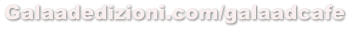 Galaadedizioni.com/galaadcafe