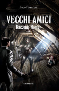 Vecchi amici. Racconti horror (Galaad Edizioni, 2014) - Lapo Ferrarese